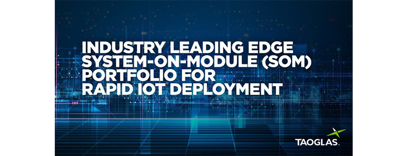 Taoglas Launches Industry-Leading EDGE System-on-Module Portfolio for Rapid IoT Deployment