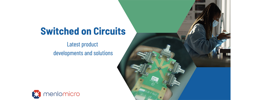 See the latest products and reference designs from Menlo Micro.