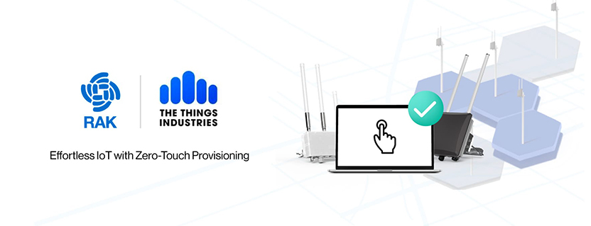 RAKwireless and The Things Industries Collaborate to Launch Zero-Touch Provisioning for Effortless, Secure, and Scalable IoT Deployments