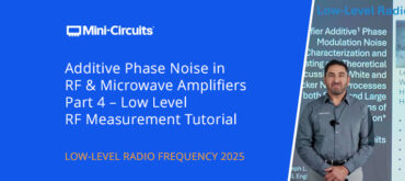 Additive Phase Noise in RF & Microwave Amplifiers Part 4 – Low Level RF Measurement Tutorial