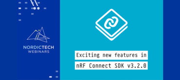 Exciting new features in nRF Connect SDK 3.2.0