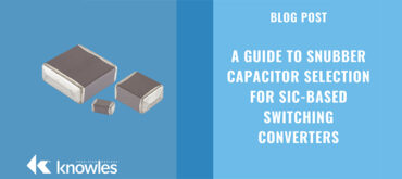 A Guide to Snubber Capacitor Selection for SiC-Based Switching Converters