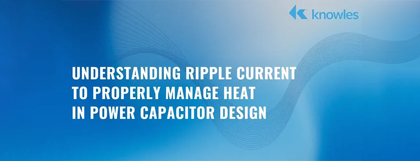 Understanding Ripple Current to Properly Manage Heat in Power Capacitor Design
