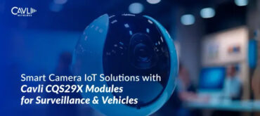 Smart Camera Solutions with Cavli CQS29X IoT Modules for Surveillance & Vehicles