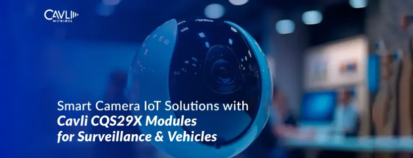 Smart Camera Solutions with Cavli CQS29X IoT Modules for Surveillance & Vehicles