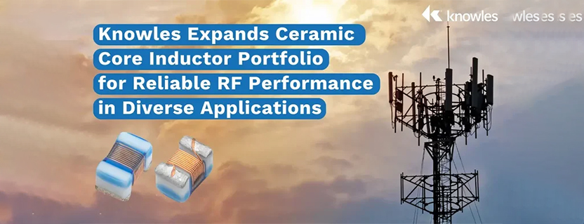 Knowles Expands Ceramic Core Inductor Portfolio for Reliable RF Performance in Diverse Applications