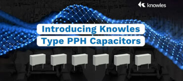 Introducing Knowles Type PPH Capacitors